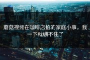 蘑菇视频在咖啡店拍的家庭小事，我一下就绷不住了