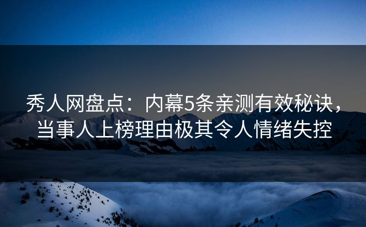 秀人网盘点:内幕5条亲测有效秘诀,当事人上榜理由极其令人情绪失控 秀人网盘点:内幕5条亲测有效秘诀,当事人上榜理由极其令人情绪失控