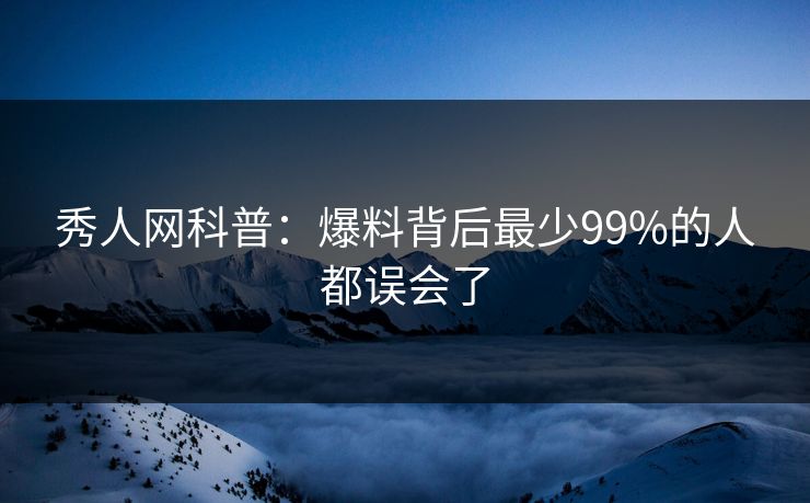 秀人网科普：爆料背后最少99%的人都误会了